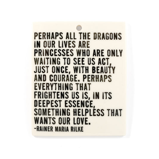 Porcelain Wall Tile - "Perhaps all the dragons..." Rilke Quote