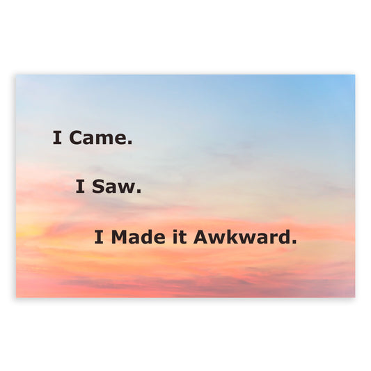 I Came. I Saw. I Made it Awkward. Print / Postcard