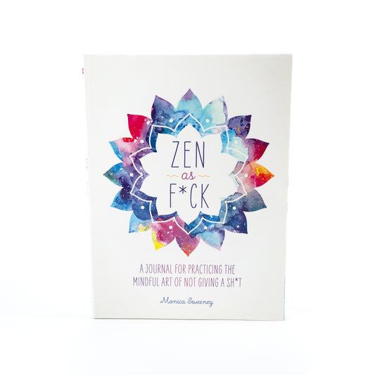 Zen as F*ck: A Journal for Practicing the Mindful Art of Not Giving a Sh*t